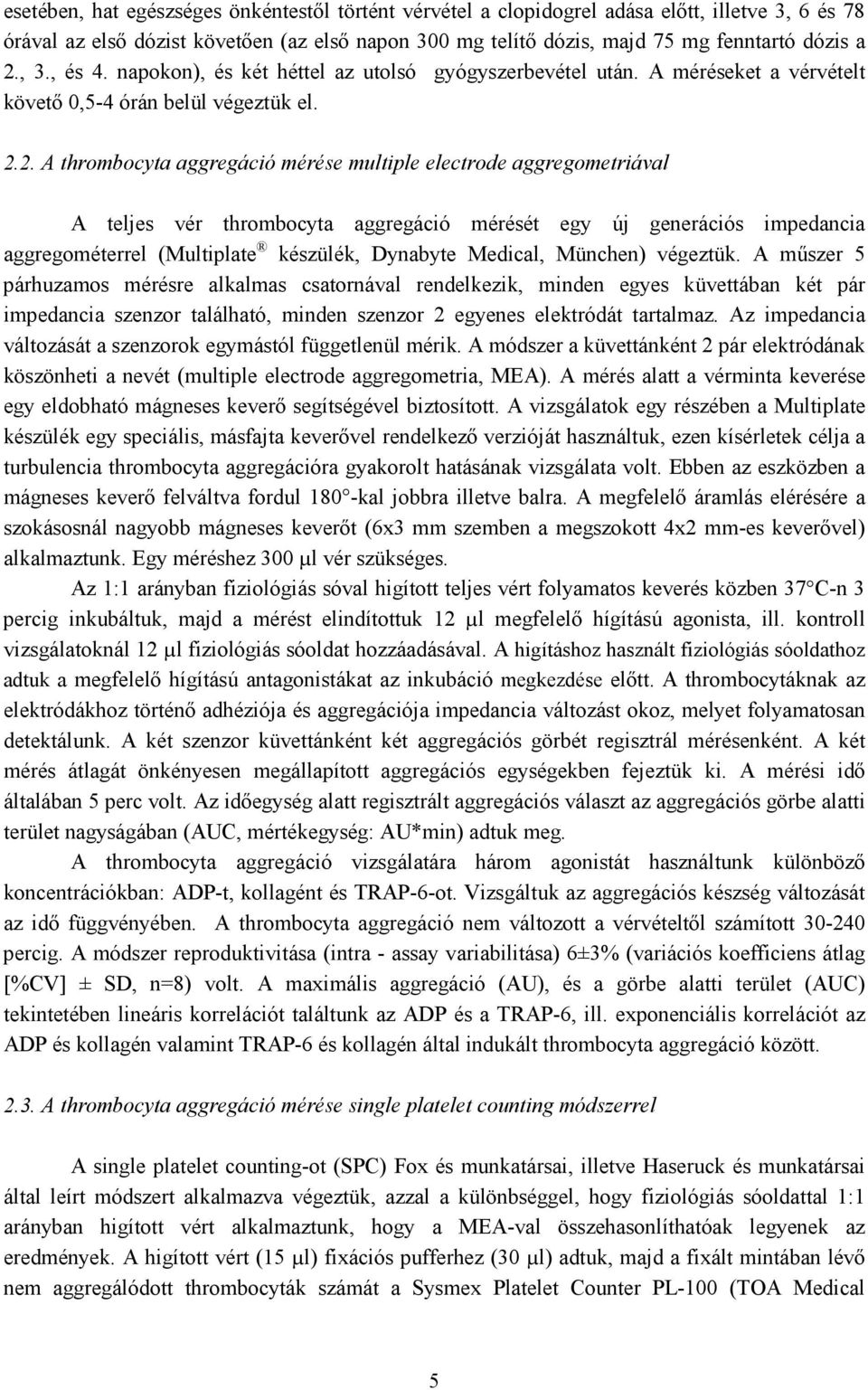 2. A thrombocyta aggregáció mérése multiple electrode aggregometriával A teljes vér thrombocyta aggregáció mérését egy új generációs impedancia aggregométerrel (Multiplate készülék, Dynabyte Medical,