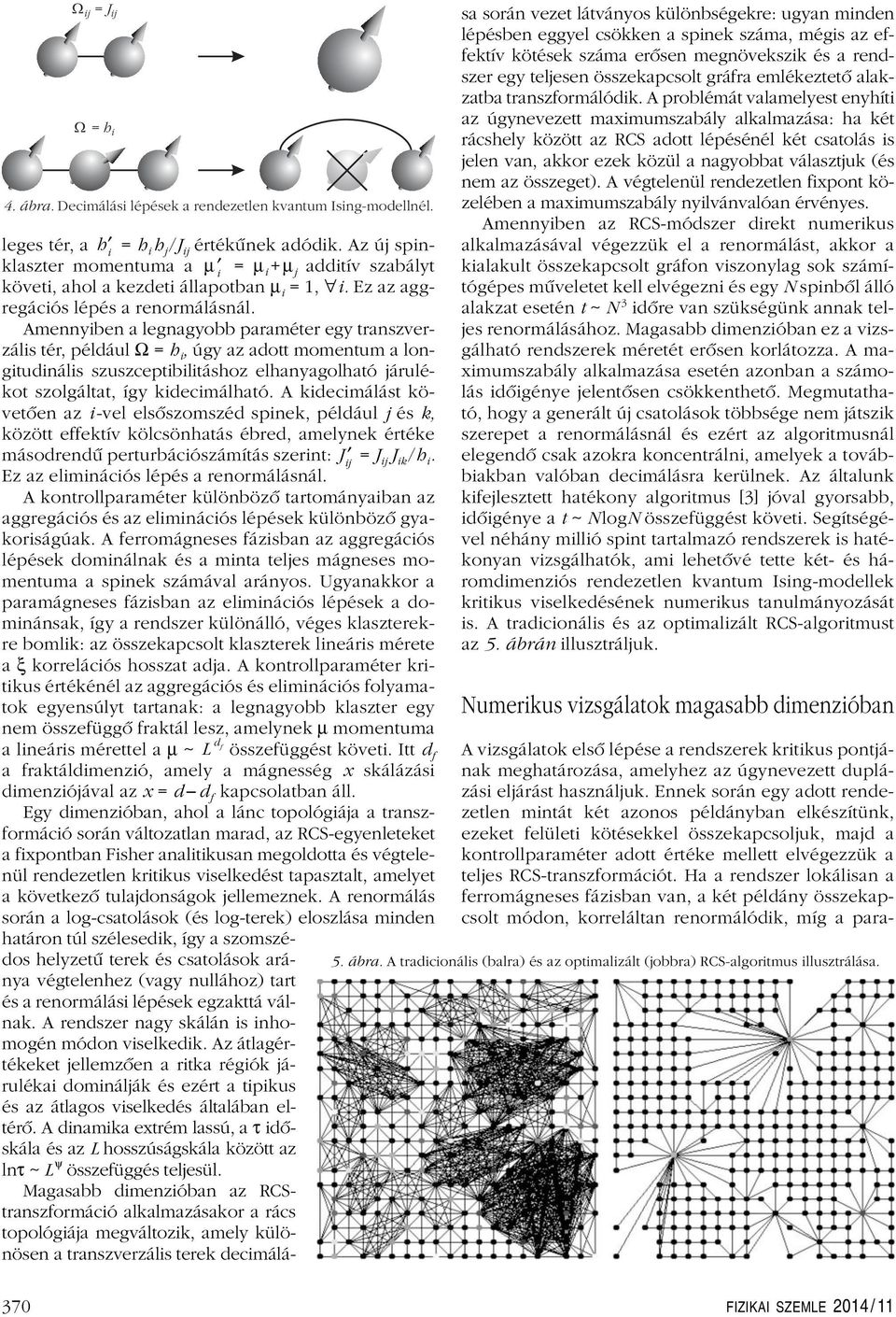 Amennyiben a legnagyobb paraméter egy transzverzális tér, például Ω = h i, úgy az adott momentum a longitudinális szuszceptibilitáshoz elhanyagolható járulékot szolgáltat, így kidecimálható.