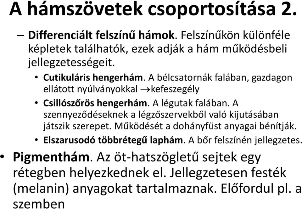 A szennyeződéseknek a légzőszervekből való kijutásában játszik szerepet. Működését a dohányfüst anyagai bénítják. Elszarusodó többrétegű laphám.