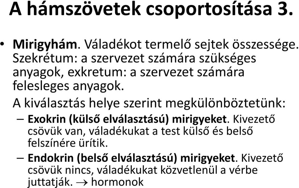 A kiválasztás helye szerint megkülönböztetünk: Exokrin (külső elválasztású) mirigyeket.