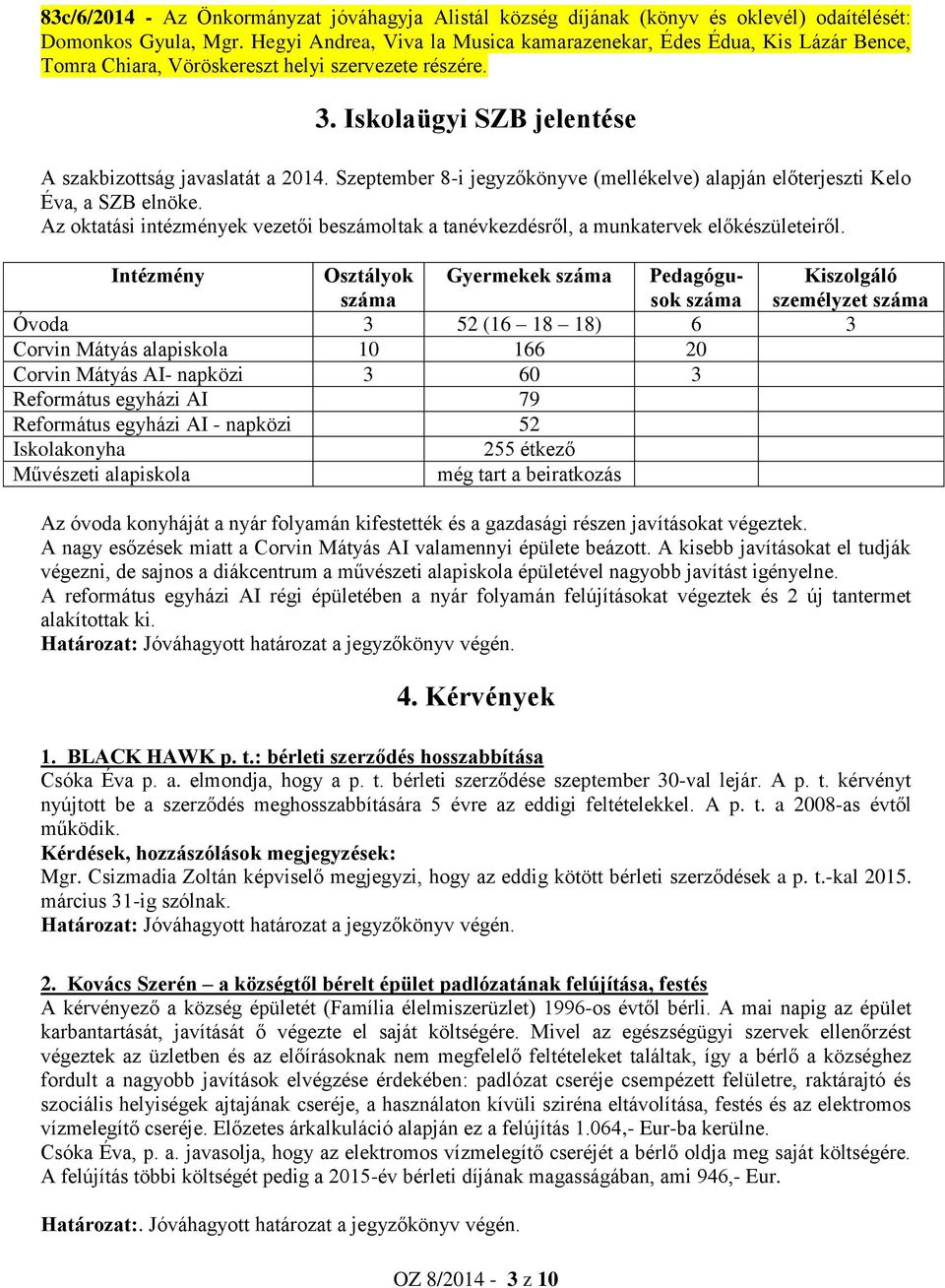 Szeptember 8-i jegyzőkönyve (mellékelve) alapján előterjeszti Kelo Éva, a SZB elnöke. Az oktatási intézmények vezetői beszámoltak a tanévkezdésről, a munkatervek előkészületeiről.