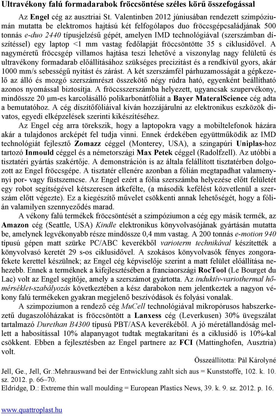 (szerszámban díszítéssel) egy laptop <1 mm vastag fedőlapját fröccsöntötte 35 s ciklusidővel.