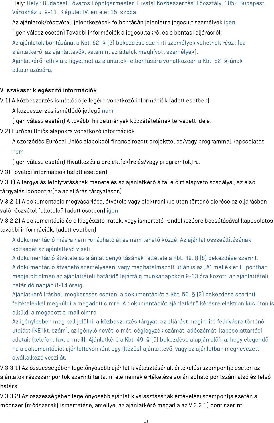 62. (2) bekezdése szerinti személyek vehetnek részt (az ajánlatkérő, az ajánlattevők, valamint az általuk meghívott személyek).