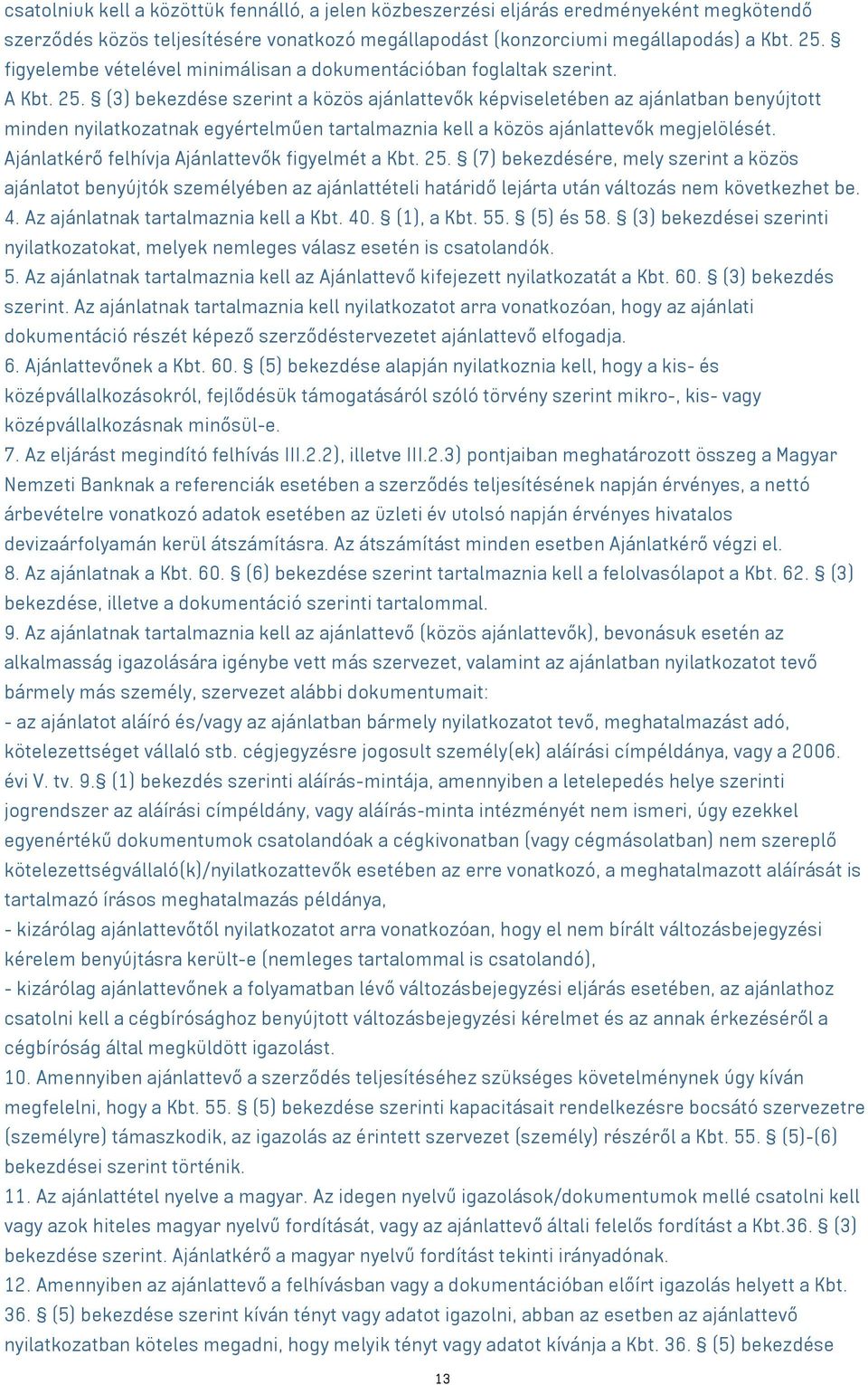 (3) bekezdése szerint a közös ajánlattevők képviseletében az ajánlatban benyújtott minden nyilatkozatnak egyértelműen tartalmaznia kell a közös ajánlattevők megjelölését.