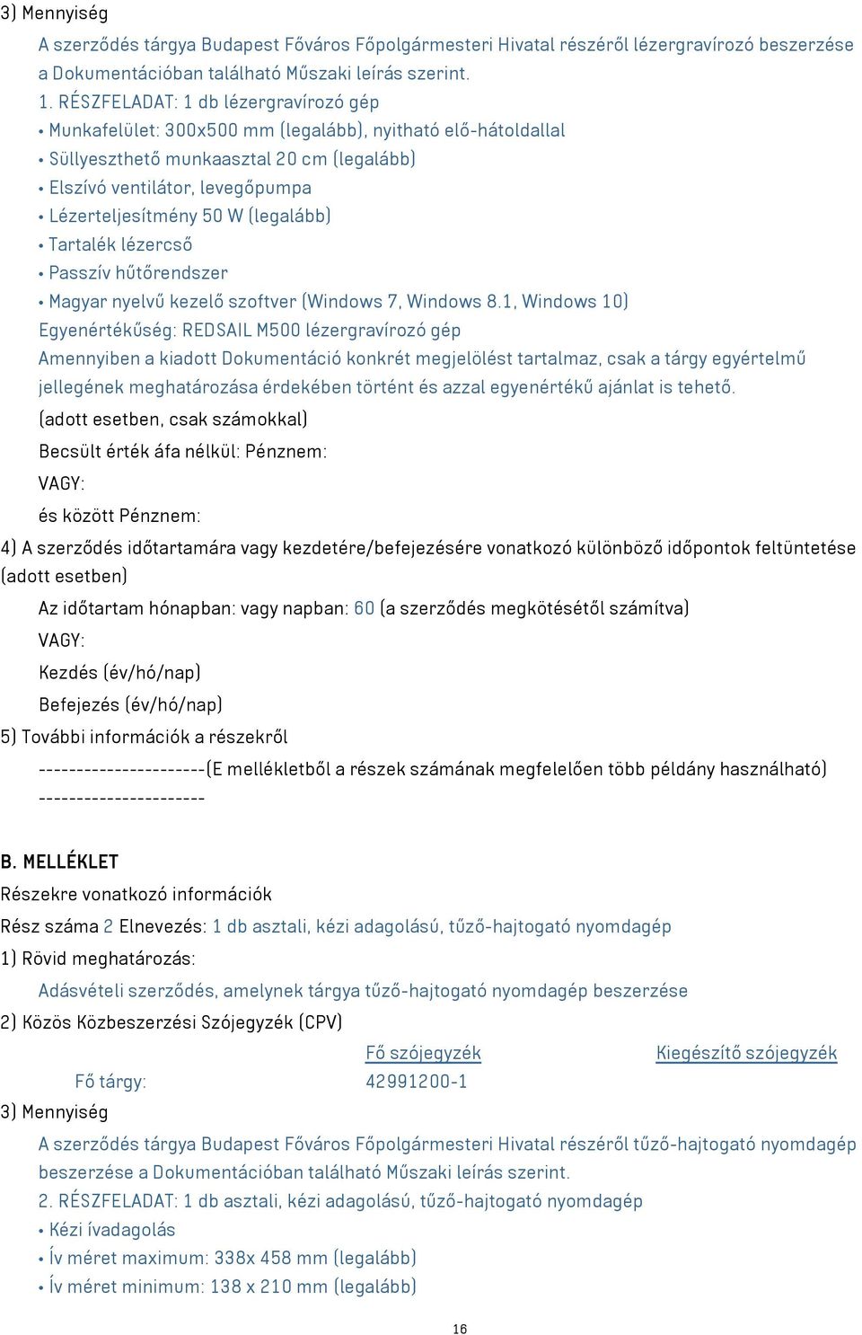 (legalább) Tartalék lézercső Passzív hűtőrendszer Magyar nyelvű kezelő szoftver (Windows 7, Windows 8.