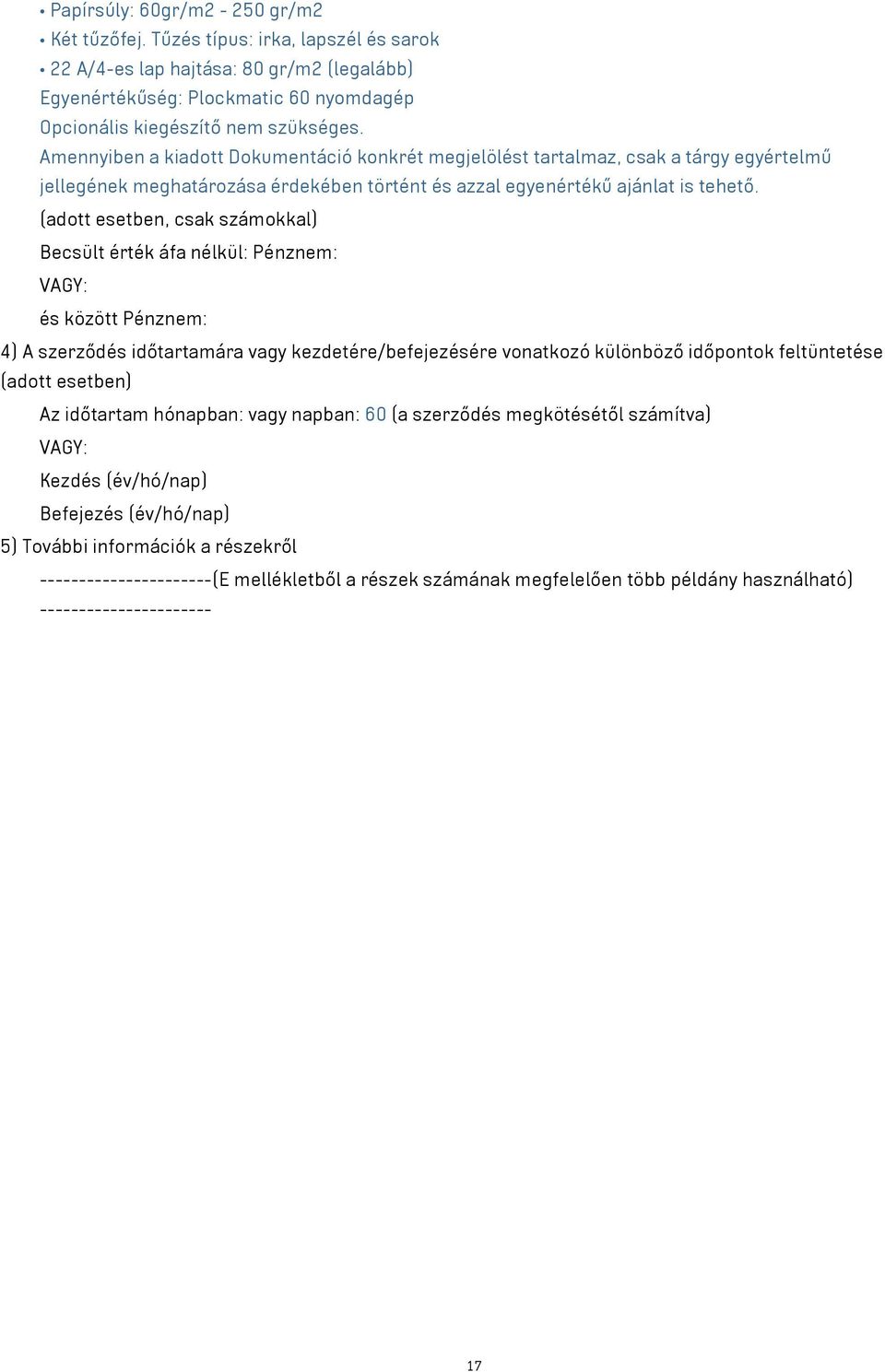 (adott esetben, csak számokkal) Becsült érték áfa nélkül: Pénznem: VAGY: és között Pénznem: 4) A szerződés időtartamára vagy kezdetére/befejezésére vonatkozó különböző időpontok feltüntetése (adott