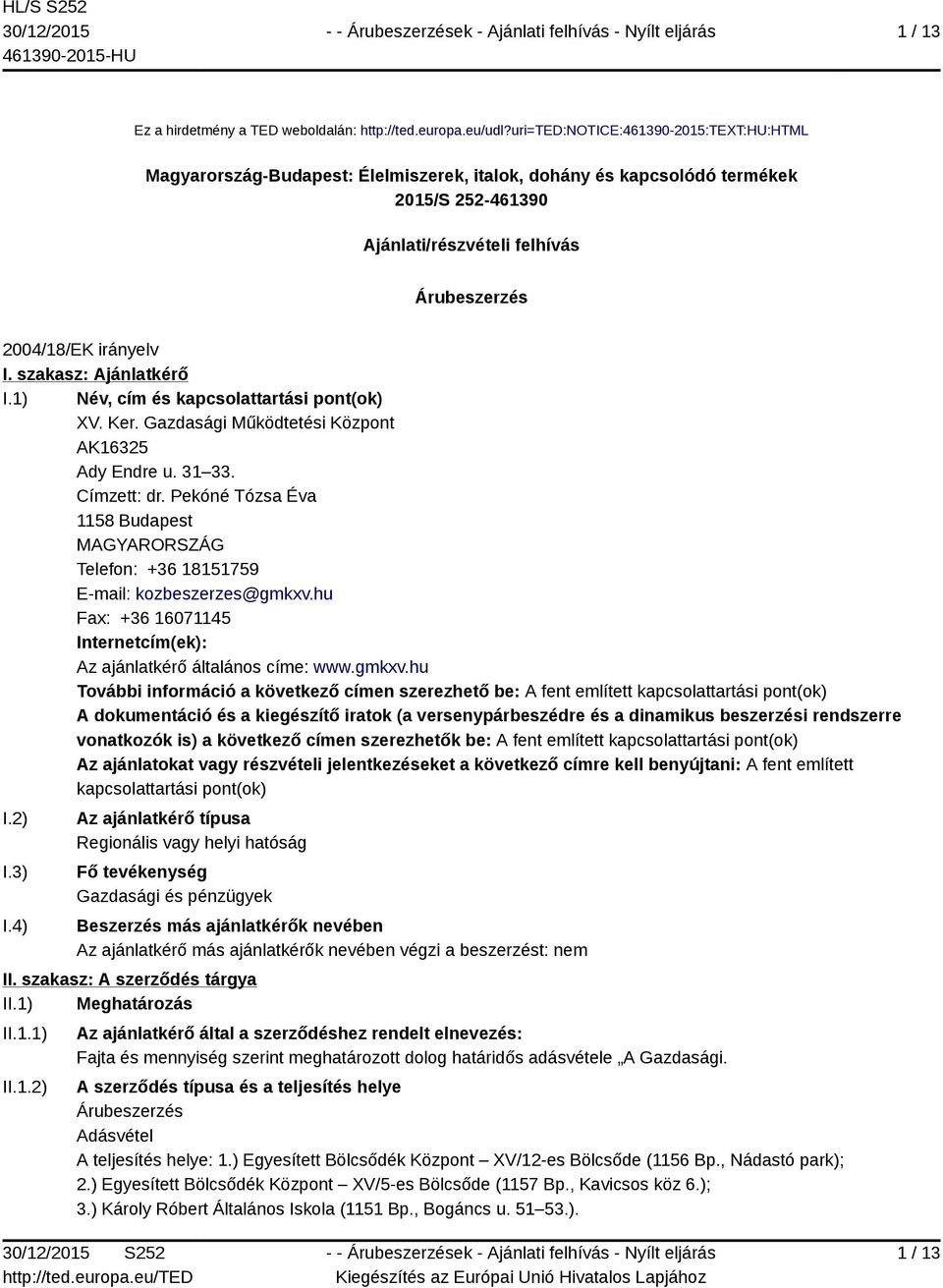 szakasz: Ajánlatkérő I.1) Név, cím és kapcsolattartási pont(ok) XV. Ker. Gazdasági Működtetési Központ AK16325 Ady Endre u. 31 33. Címzett: dr.