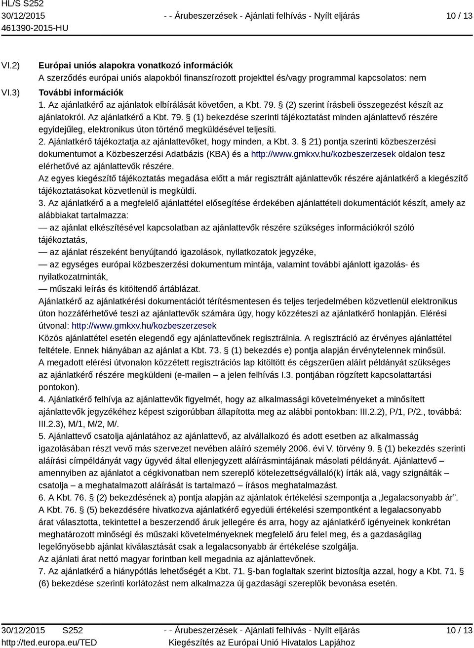 2. Ajánlatkérő tájékoztatja az ajánlattevőket, hogy minden, a Kbt. 3. 21) pontja szerinti közbeszerzési dokumentumot a Közbeszerzési Adatbázis (KBA) és a http://www.gmkxv.