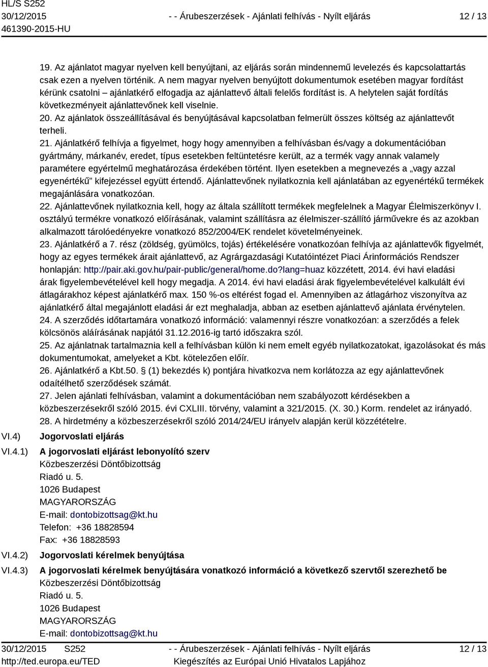 A helytelen saját fordítás következményeit ajánlattevőnek kell viselnie. 20. Az ajánlatok összeállításával és benyújtásával kapcsolatban felmerült összes költség az ajánlattevőt terheli. 21.