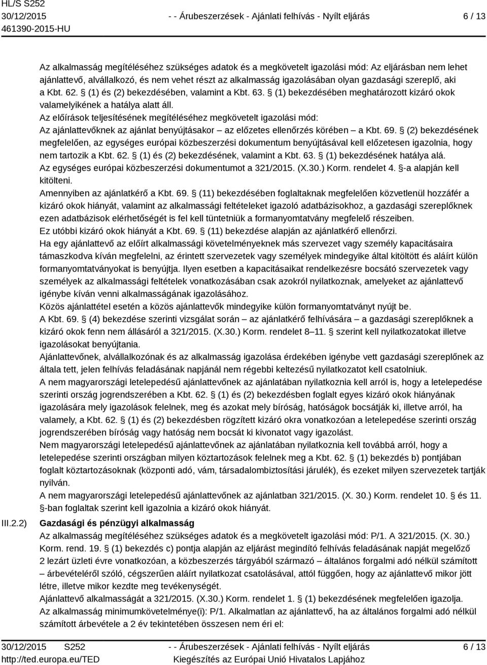 szereplő, aki a Kbt. 62. (1) és (2) bekezdésében, valamint a Kbt. 63. (1) bekezdésében meghatározott kizáró okok valamelyikének a hatálya alatt áll.