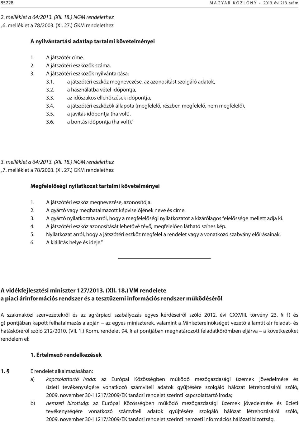 2. a használatba vétel időpontja, 3.3. az időszakos ellenőrzések időpontja, 3.4. a játszótéri eszközök állapota (megfelelő, részben megfelelő, nem megfelelő), 3.5. a javítás időpontja (ha volt), 3.6.