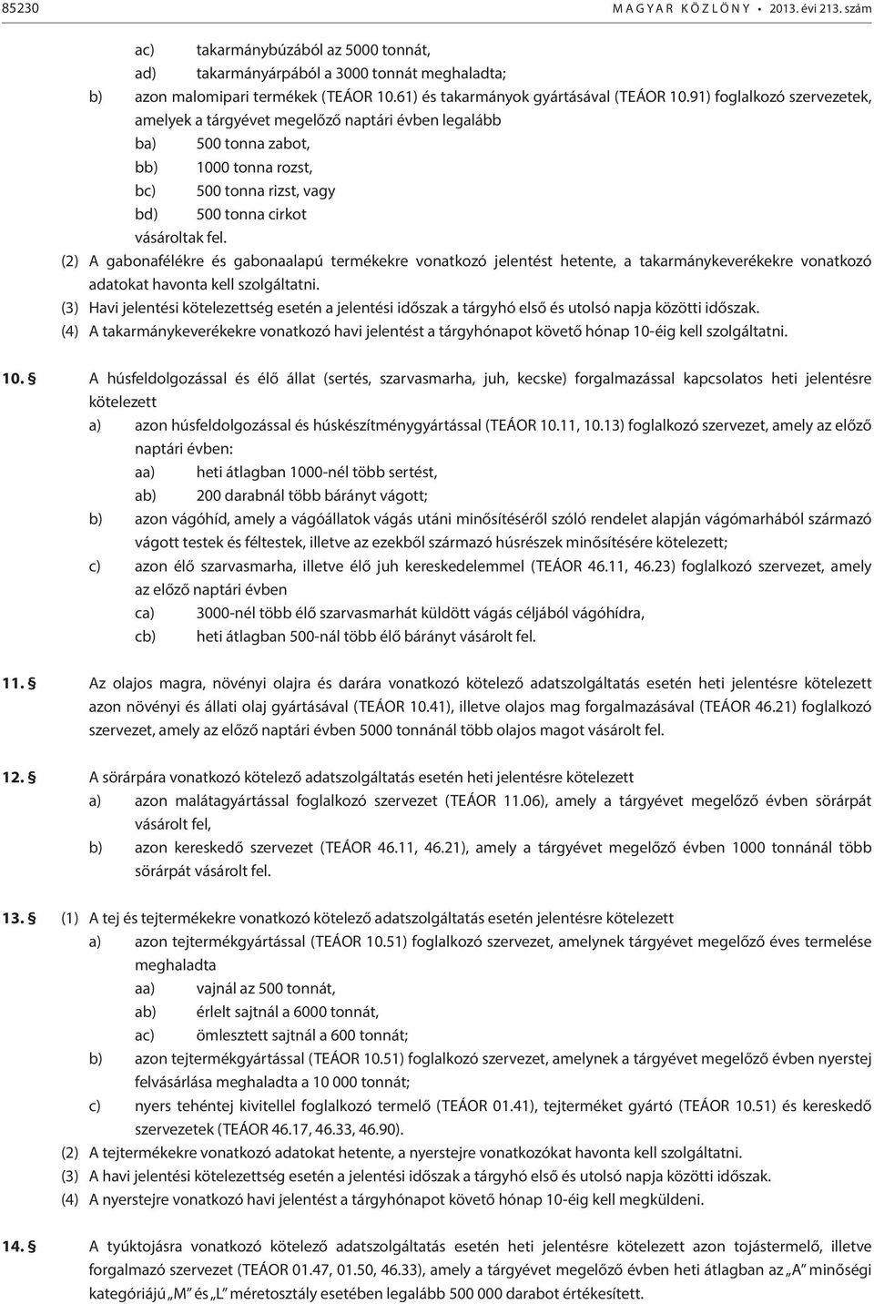 91) foglalkozó szervezetek, amelyek a tárgyévet megelőző naptári évben legalább ba) 500 tonna zabot, bb) 1000 tonna rozst, bc) 500 tonna rizst, vagy bd) 500 tonna cirkot vásároltak fel.