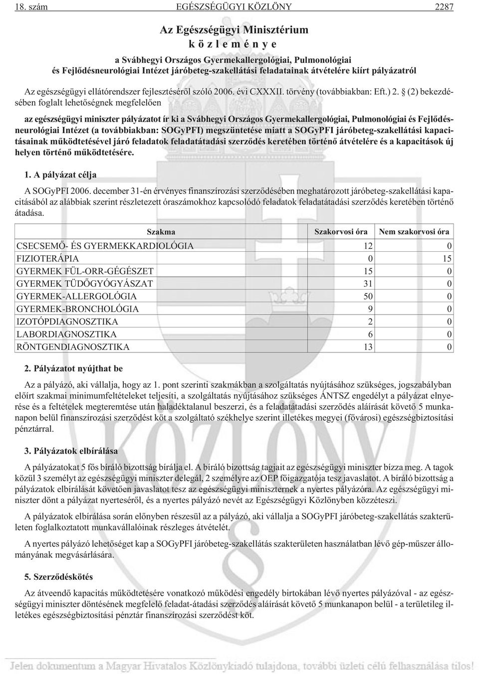 (2) be kez dé - sé ben fog lalt le he tõ ség nek meg fe le lõ en az egészségügyi miniszter pályázatot ír ki a Svábhegyi Országos Gyermekallergológiai, Pulmonológiai és Fejlõdés - neurológiai Intézet