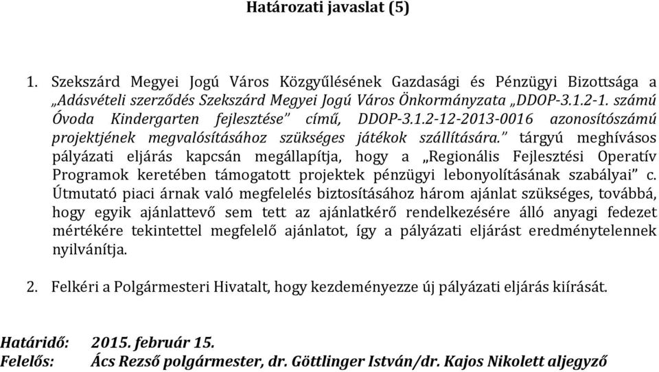 c. Útmutató piaci árnak való megfelelés biztosításához három ajánlat szükséges, továbbá, hogy egyik ajánlattevő sem tett az ajánlatkérő rendelkezésére álló anyagi fedezet