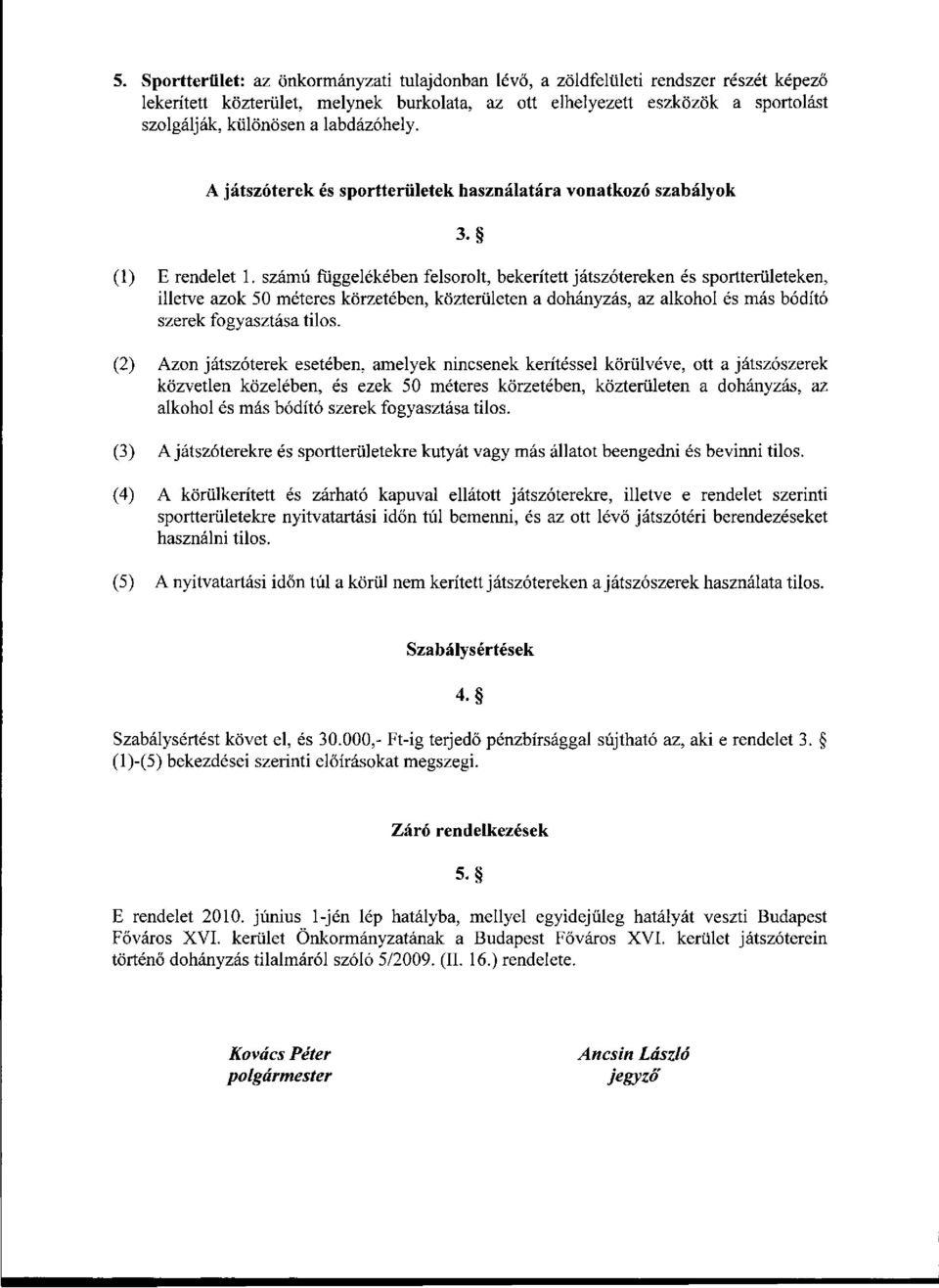 számú függelékében felsorolt, bekerített játszótereken és sportterületeken, illetve azok 50 méteres körzetében, közterületen a dohányzás, az alkohol és más bódító szerek fogyasztása tilos.