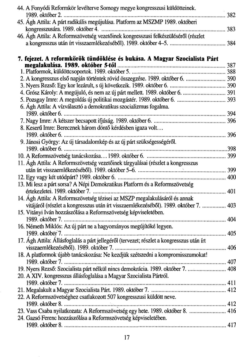 A Magyar Szocialista Párt megalakulása. 1989. október 5-től 387 1. Platformok, küldöttcsoportok. 1989. október 5 388 2. A kongresszus első napján történtek rövid összegzése. 1989. október 6 390 3.