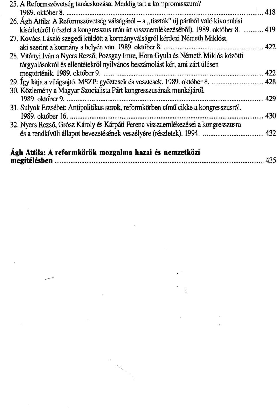 Kovács László szegedi küldött a kormányválságról kérdezi Németh Miklóst, aki szerint a kormány a helyén van. 1989. október 8 422 28.