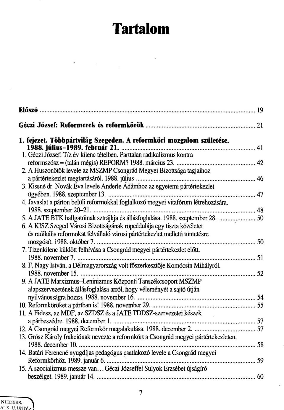 A Huszonötök levele az MSZMP Csongrád Megyei Bizottsága tagjaihoz a pártértekezlet megtartásáról. 1988. július 46 3. Kissné dr. Novak Eva levele Anderle Ádámhoz az egyetemi pártértekezlet ügyében.