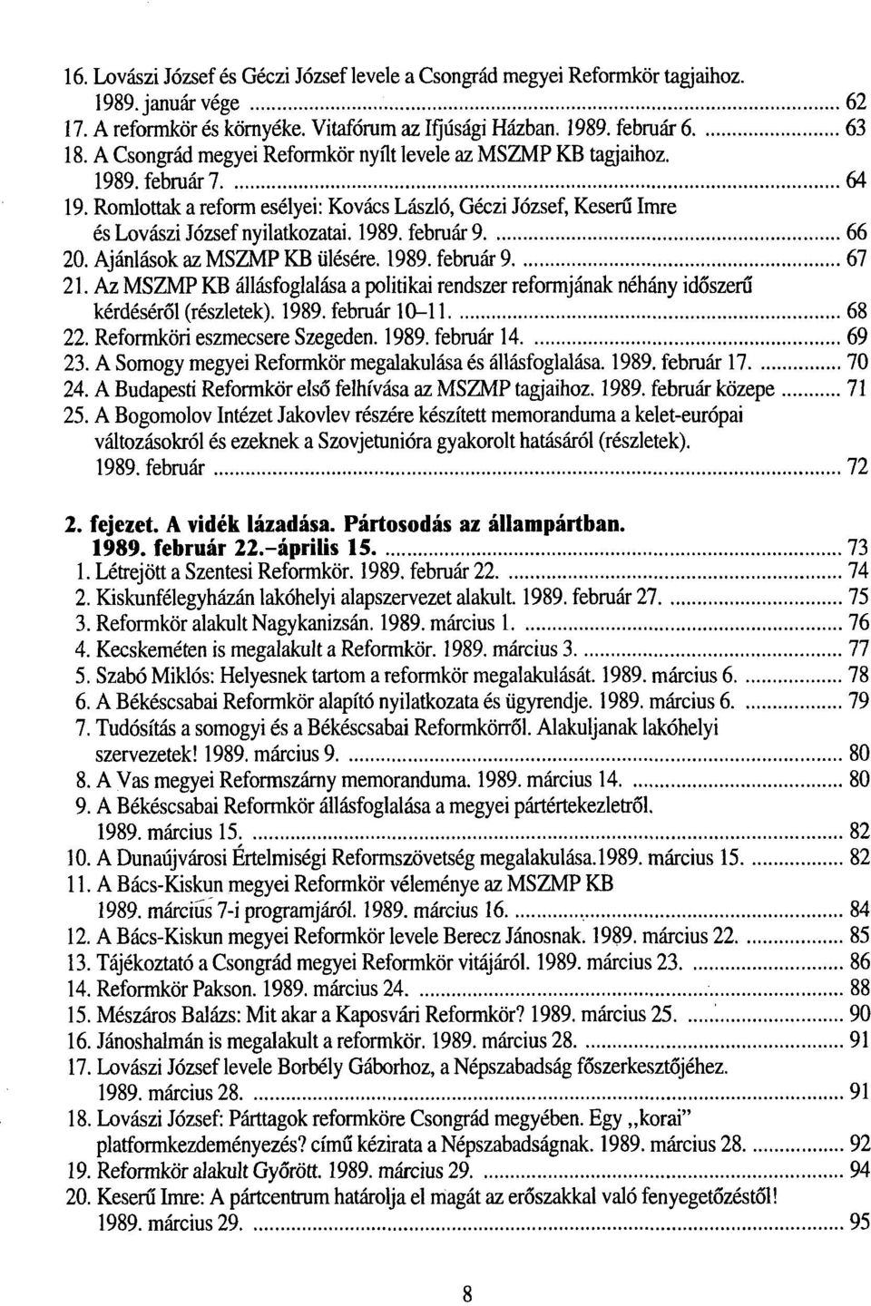 Ajánlások az MSZMP KB ülésére. 1989. február 9 67 21. Az MSZMP KB állásfoglalása a politikai rendszer reformjának néhány időszerű kérdéséről (részletek). 1989. február 10-11 68 22.