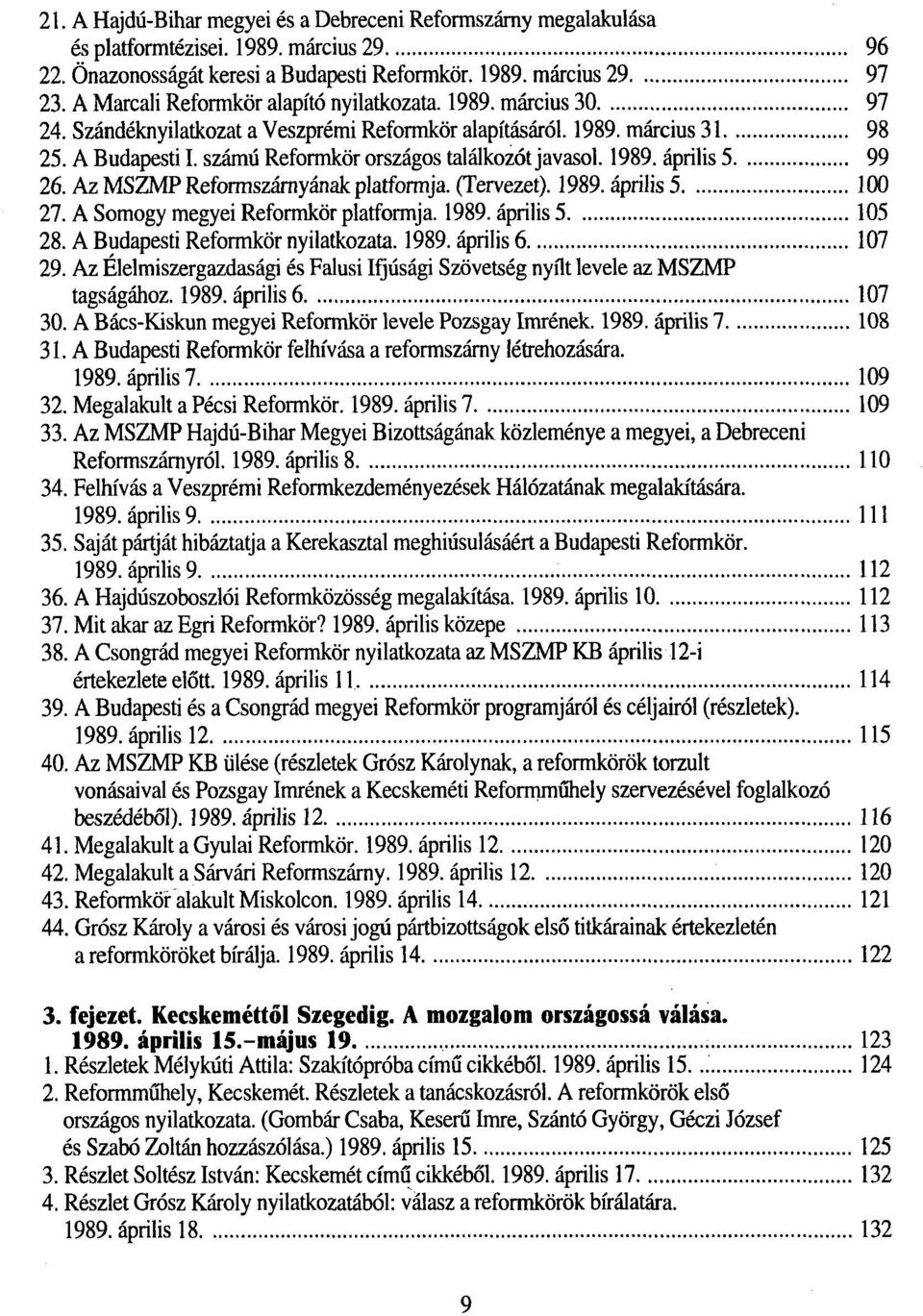 számú Reformkör országos találkozót javasol. 1989. április 5 99 26. Az MSZMP Reformszárnyának platformja. (Tervezet). 1989. április 5 100 27. A Somogy megyei Reformkor platformja. 1989. április 5 105 28.