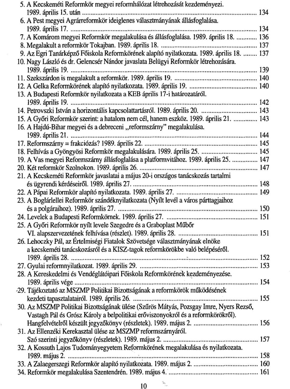 Az Egri Tanárképző Főiskola Reformkörének alapító nyilatkozata. 1989. április 18 137 10. Nagy László és dr. Gelencsér Nándor javaslata Belügyi Reformkör létrehozására. 1989. április 19 139 11.