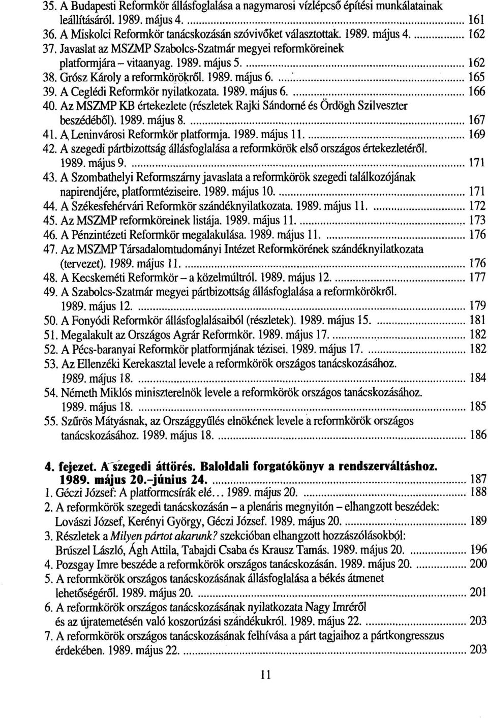 Az MSZMP KB értekezlete (részletek Rajki Sándorné és Ördögh Szilveszter beszédéből). 1989. május 8 167 41. A, Leninvárosi Reformkör platformja. 1989.május 11 169 42.