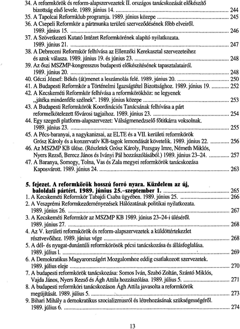 A Debreceni Reformkör felhívása az Ellenzéki Kerekasztal szervezeteihez és azok válasza. 1989. június 19. és június 23 248 39. Az őszi MSZMP-kongresszus budapesti előkészítésének tapasztalatairól.