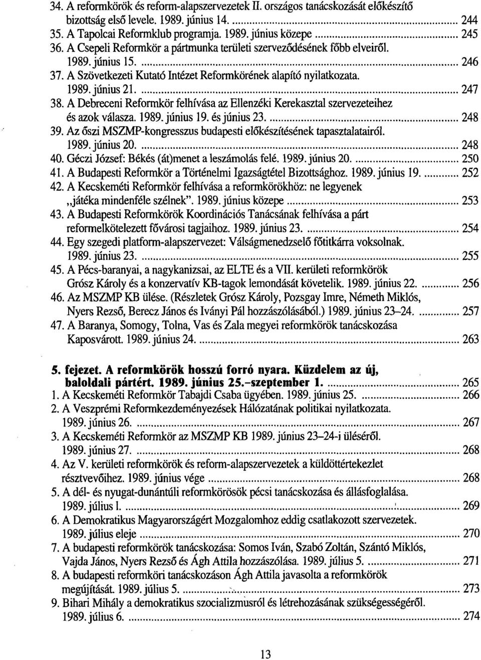 A Debreceni Reformkör felhívása az Ellenzéki Kerekasztal szervezeteihez és azok válasza. 1989. június 19. és június 23 248 39. Az őszi MSZMP-kongresszus budapesti előkészítésének tapasztalatairól.