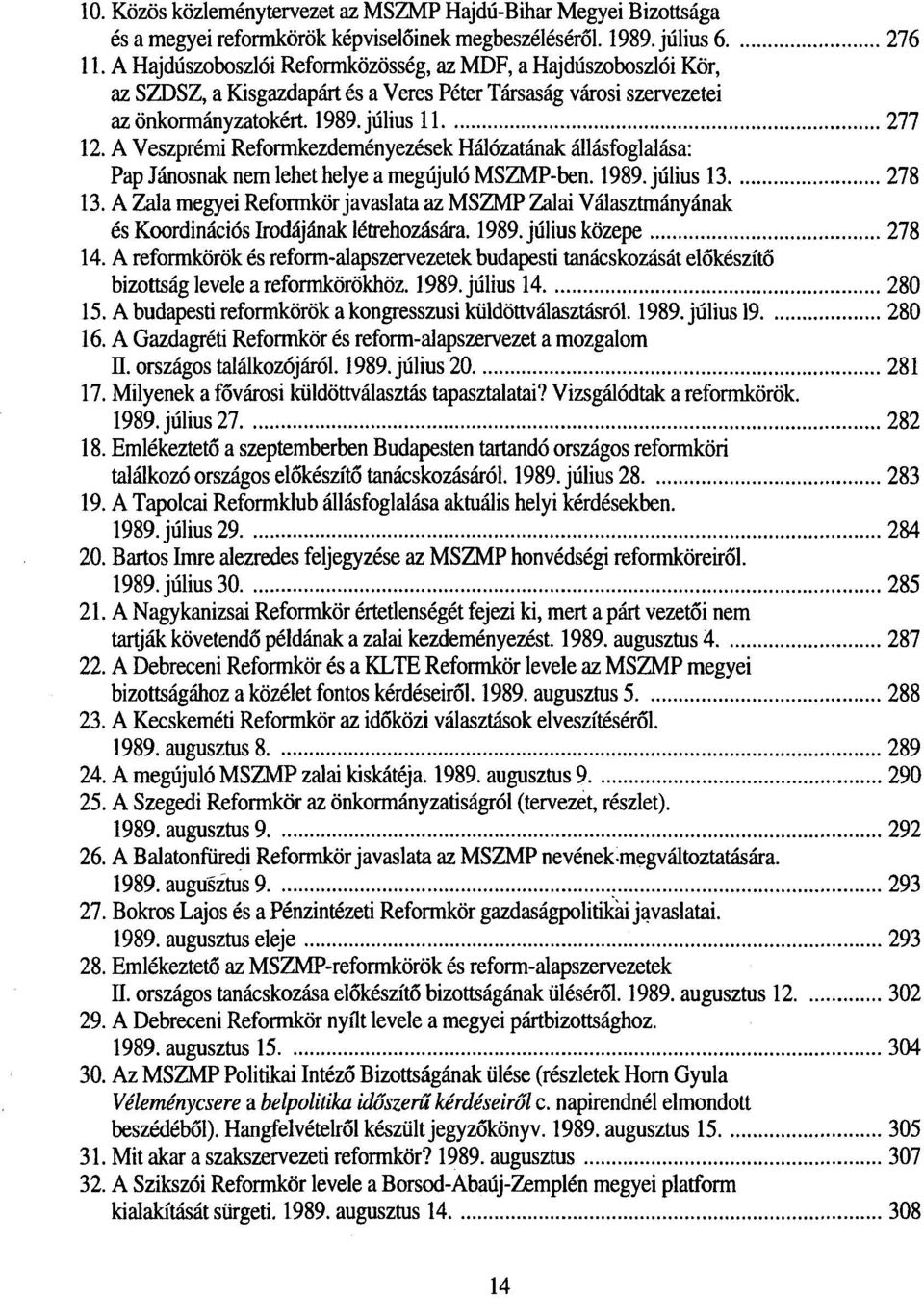 A Veszprémi Reformkezdeményezések Hálózatának állásfoglalása: Pap Jánosnak nem lehet helye a megújuló MSZMP-ben. 1989. július 13 278 13.