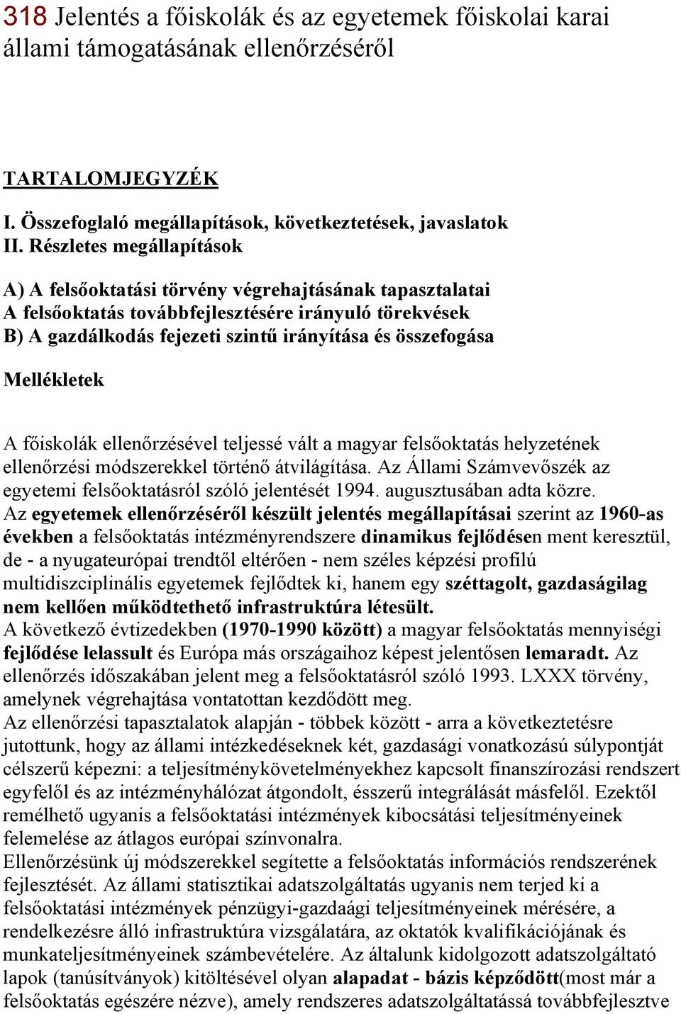 Mellékletek A főiskolák ellenőrzésével teljessé vált a magyar felsőoktatás helyzetének ellenőrzési módszerekkel történő átvilágítása.