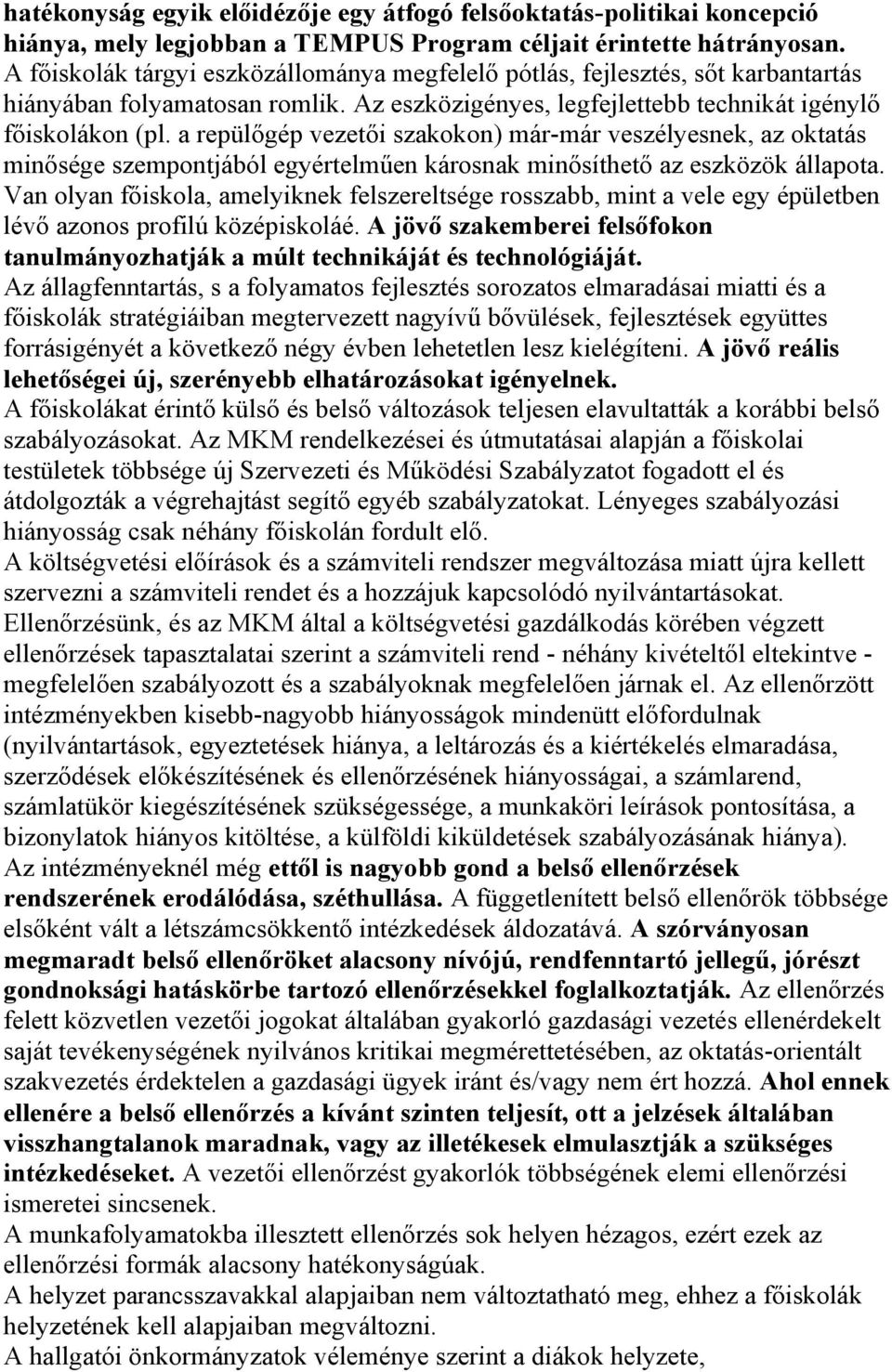 a repülőgép vezetői szakokon) már-már veszélyesnek, az oktatás minősége szempontjából egyértelműen károsnak minősíthető az eszközök állapota.