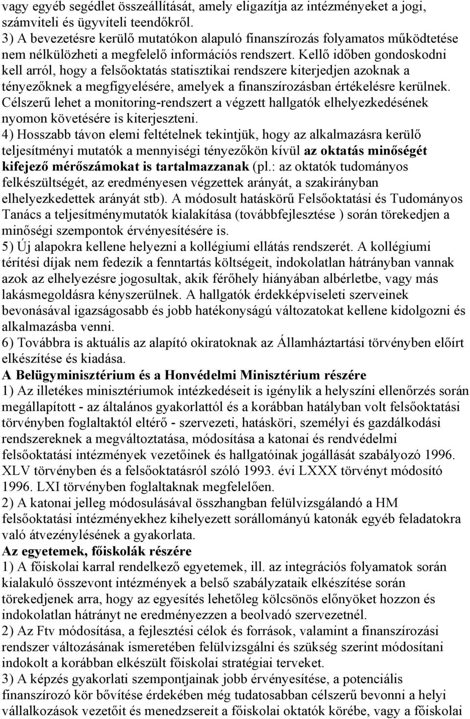 Kellő időben gondoskodni kell arról, hogy a felsőoktatás statisztikai rendszere kiterjedjen azoknak a tényezőknek a megfigyelésére, amelyek a finanszírozásban értékelésre kerülnek.