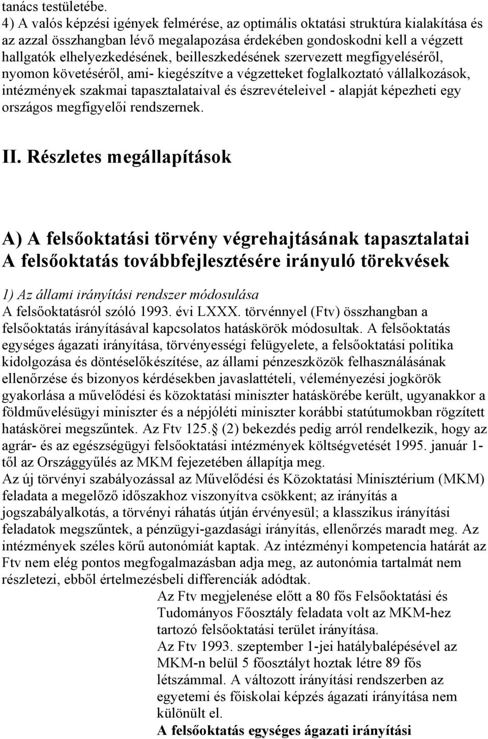 beilleszkedésének szervezett megfigyeléséről, nyomon követéséről, ami- kiegészítve a végzetteket foglalkoztató vállalkozások, intézmények szakmai tapasztalataival és észrevételeivel - alapját