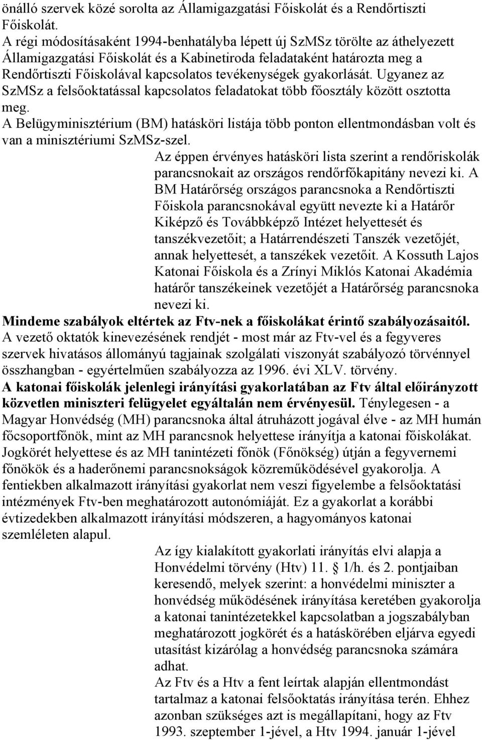 tevékenységek gyakorlását. Ugyanez az SzMSz a felsőoktatással kapcsolatos feladatokat több főosztály között osztotta meg.