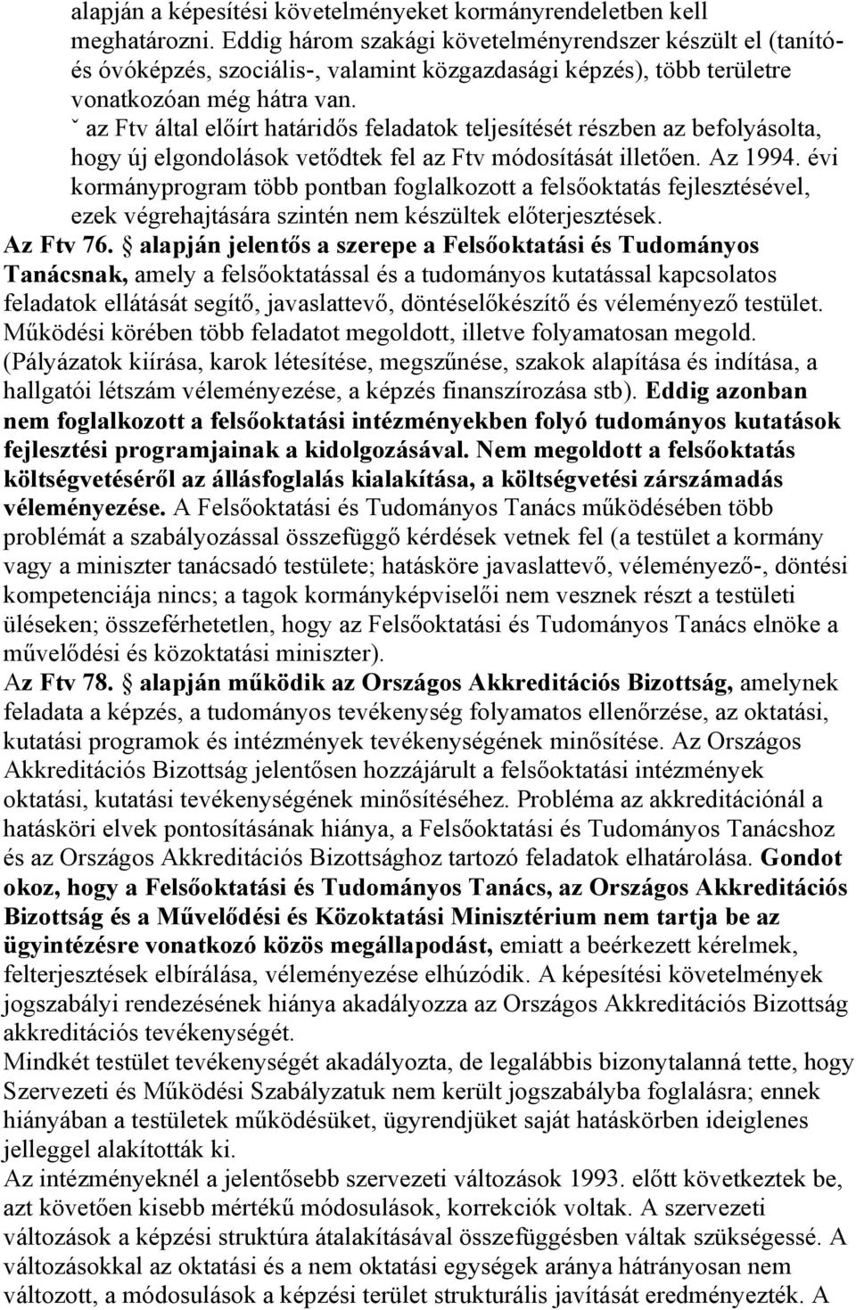 ˇ az Ftv által előírt határidős feladatok teljesítését részben az befolyásolta, hogy új elgondolások vetődtek fel az Ftv módosítását illetően. Az 1994.