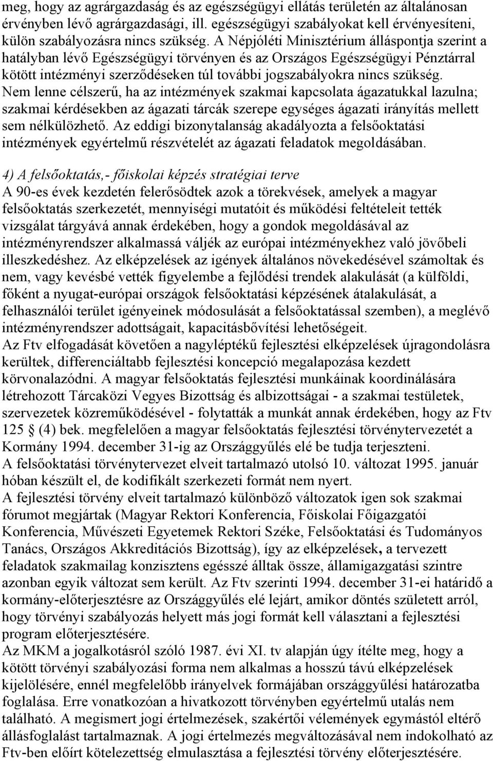 Nem lenne célszerű, ha az intézmények szakmai kapcsolata ágazatukkal lazulna; szakmai kérdésekben az ágazati tárcák szerepe egységes ágazati irányítás mellett sem nélkülözhető.