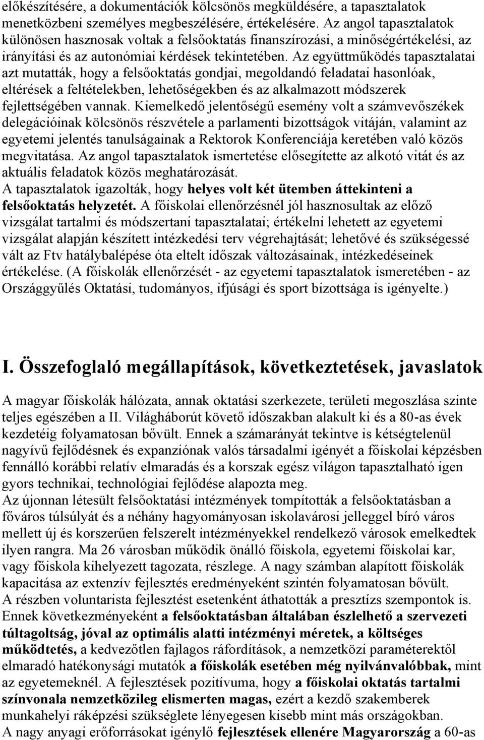 Az együttműködés tapasztalatai azt mutatták, hogy a felsőoktatás gondjai, megoldandó feladatai hasonlóak, eltérések a feltételekben, lehetőségekben és az alkalmazott módszerek fejlettségében vannak.