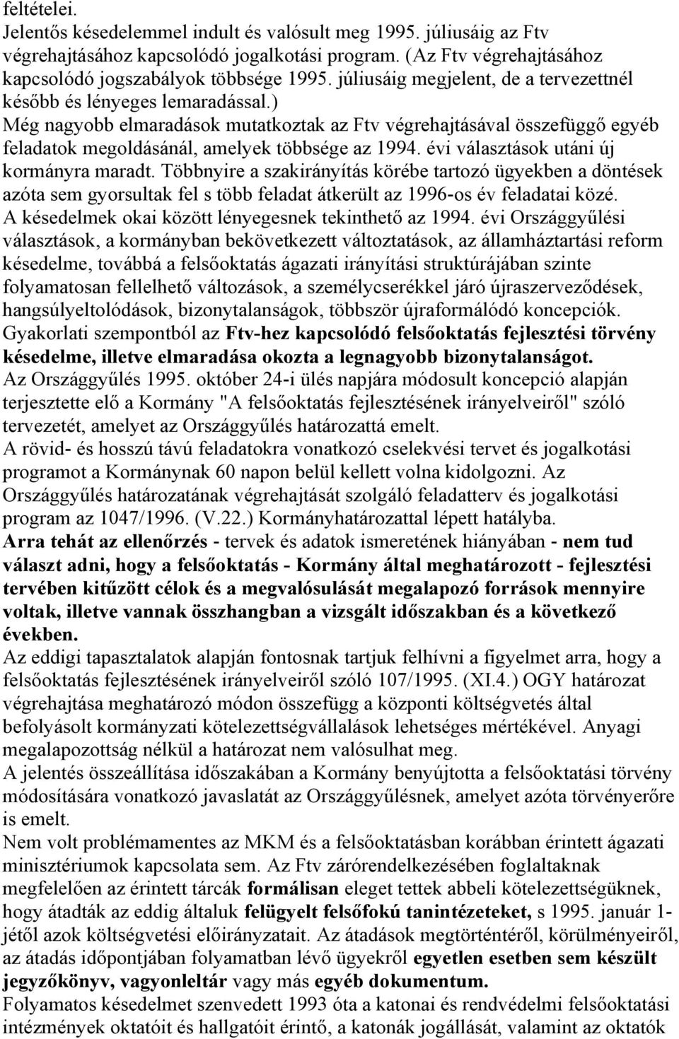 évi választások utáni új kormányra maradt. Többnyire a szakirányítás körébe tartozó ügyekben a döntések azóta sem gyorsultak fel s több feladat átkerült az 1996-os év feladatai közé.