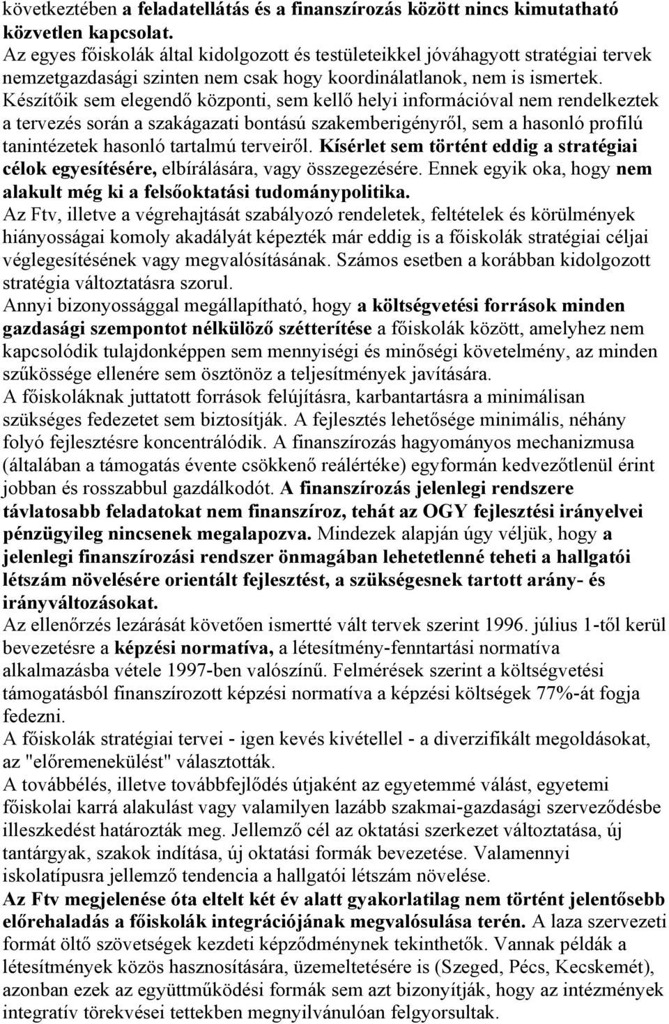 Készítőik sem elegendő központi, sem kellő helyi információval nem rendelkeztek a tervezés során a szakágazati bontású szakemberigényről, sem a hasonló profilú tanintézetek hasonló tartalmú terveiről.