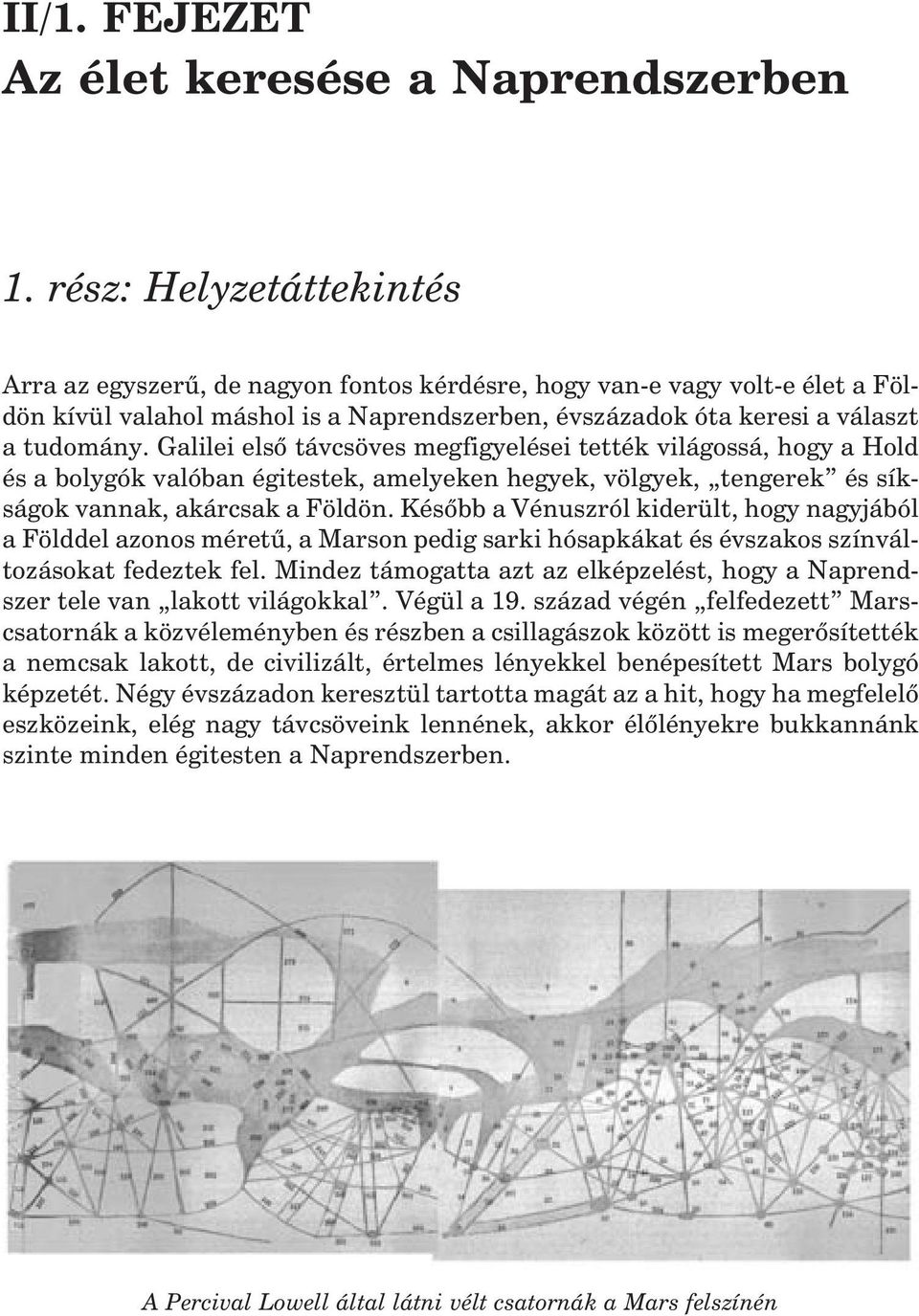 Galilei elsõ távcsöves megfigyelései tették világossá, hogy a Hold és a bolygók valóban égitestek, amelyeken hegyek, völgyek, tengerek és síkságok vannak, akárcsak a Földön.