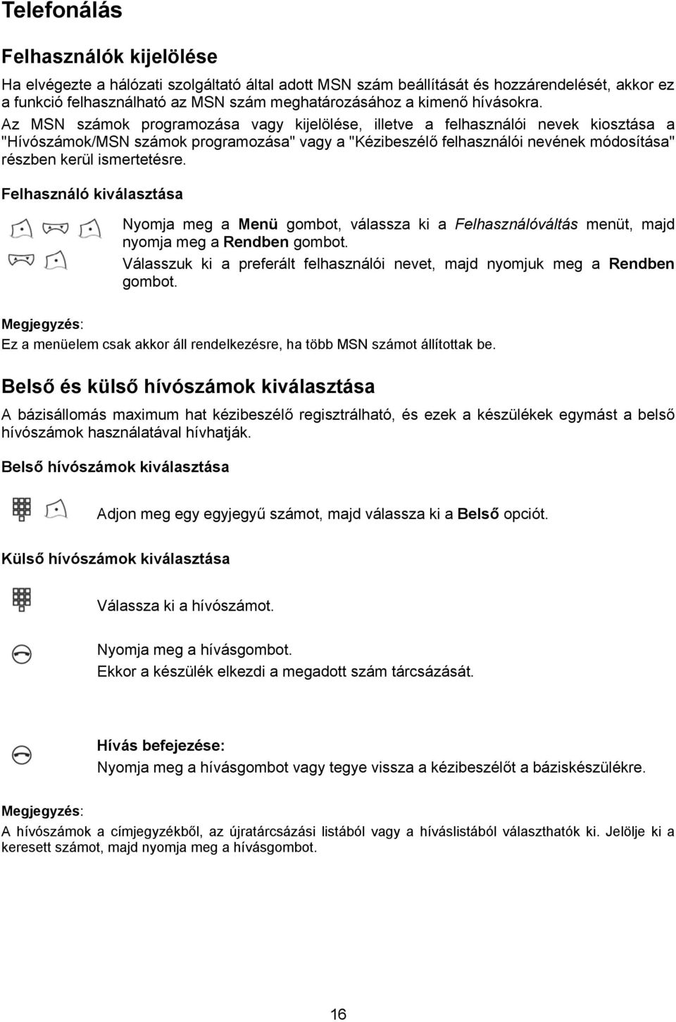 Az MSN számok programozása vagy kijelölése, illetve a felhasználói nevek kiosztása a "Hívószámok/MSN számok programozása" vagy a "Kézibeszélő felhasználói nevének módosítása" részben kerül