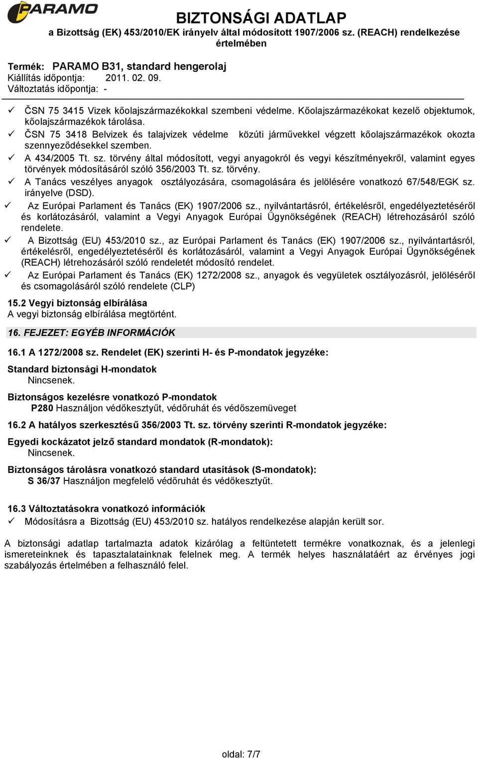 nnyeződésekkel szemben. A 434/2005 Tt. sz. törvény által módosított, vegyi anyagokról és vegyi készítményekről, valamint egyes törvények módosításáról szóló 356/2003 Tt. sz. törvény. A Tanács veszélyes anyagok osztályozására, csomagolására és jelölésére vonatkozó 67/548/EGK sz.