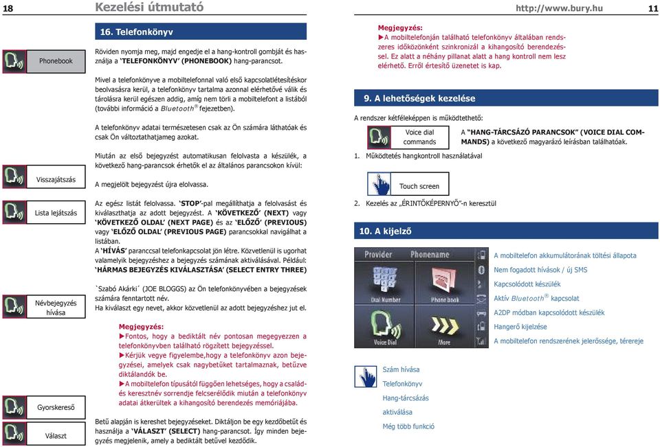 Mivel a telefonkönyve a mobiltelefonnal való első kapcsolatlétesítéskor beolvasásra kerül, a telefonkönyv tartalma azonnal elérhetővé válik és tárolásra kerül egészen addig, amíg nem törli a