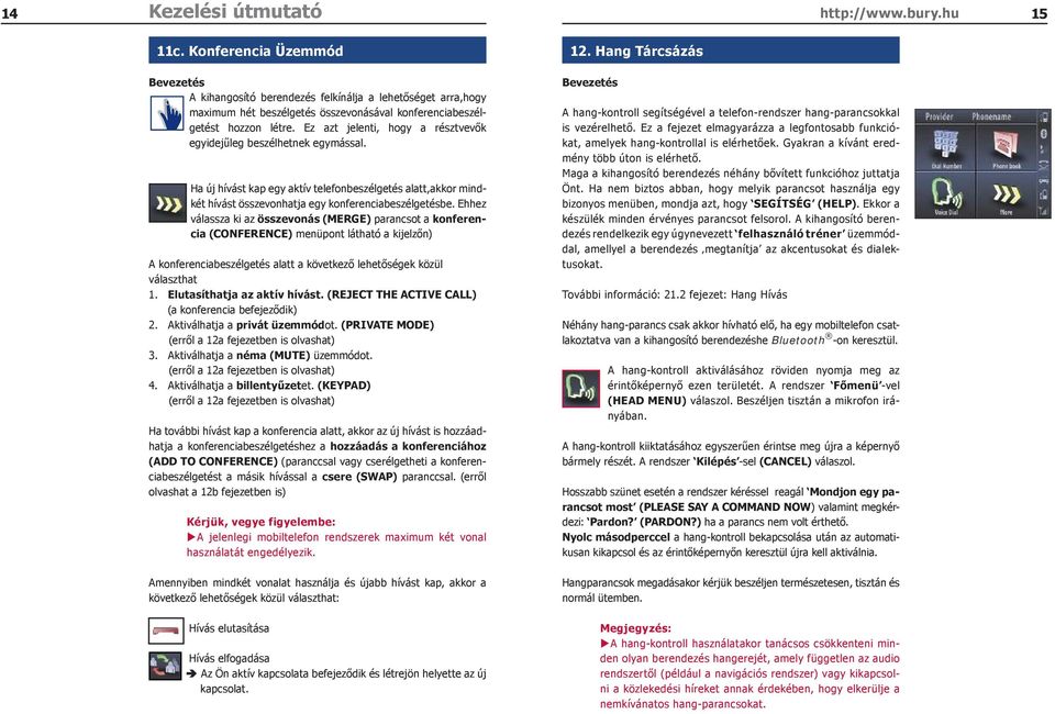 Ehhez válassza ki az összevonás (MERGE) parancsot a konferencia (CONFERENCE) menüpont látható a kijelzőn) A konferenciabeszélgetés alatt a következő lehetőségek közül választhat 1.