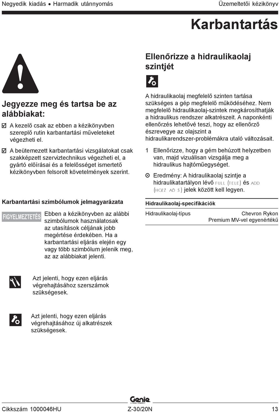 A beütemezett karbantartási vizsgálatokat csak szakképzett szerviztechnikus végezheti el, a gyártó előírásai és a felelősséget ismertető kézikönyvben felsorolt követelmények szerint.