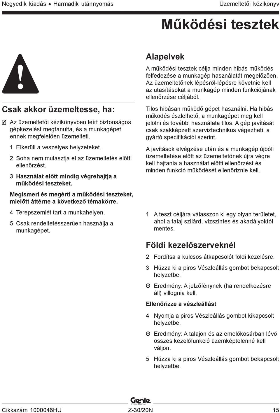 Megismeri és megérti a működési teszteket, mielőtt áttérne a következő témakörre. 4 Terepszemlét tart a munkahelyen. 5 Csak rendeltetésszerűen használja a munkagépet.