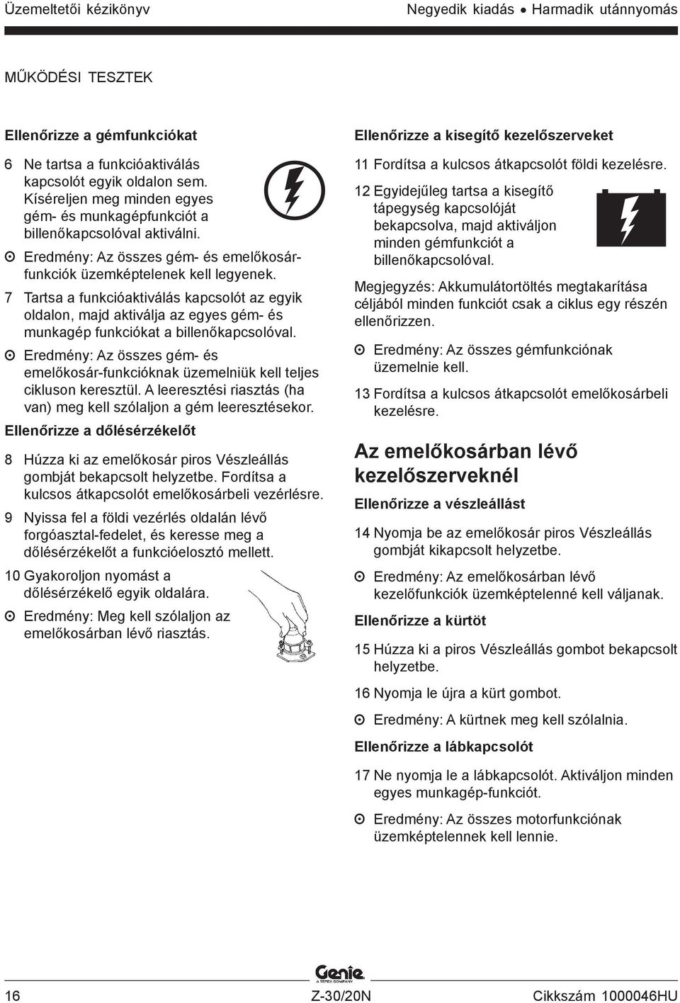 7 Tartsa a funkcióaktiválás kapcsolót az egyik oldalon, majd aktiválja az egyes gém- és munkagép funkciókat a billenőkapcsolóval.