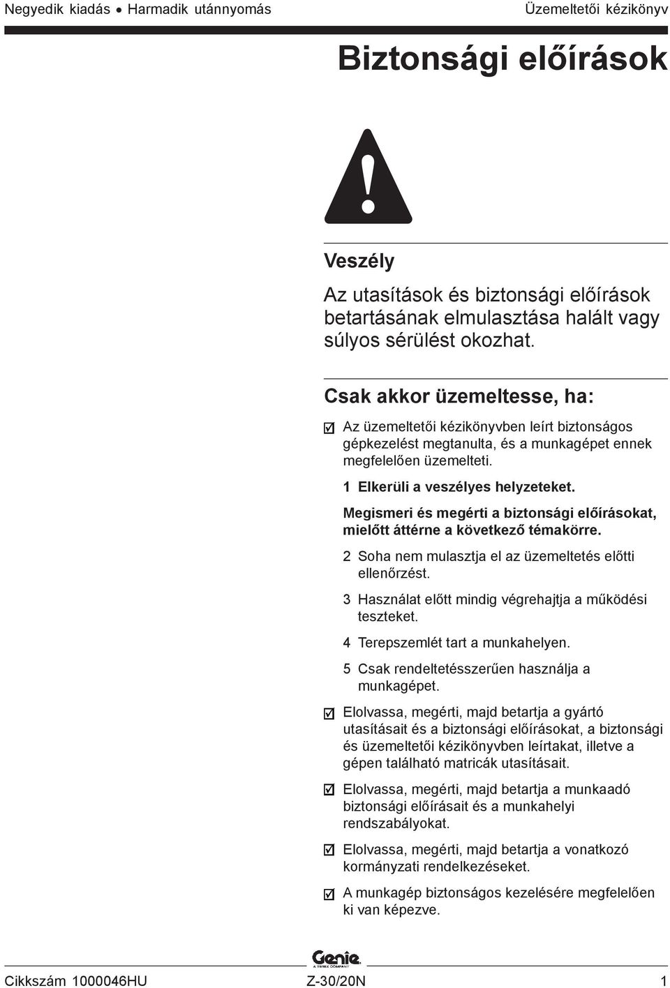 Megismeri és megérti a biztonsági előírásokat, mielőtt áttérne a következő témakörre. 2 Soha nem mulasztja el az üzemeltetés előtti ellenőrzést.