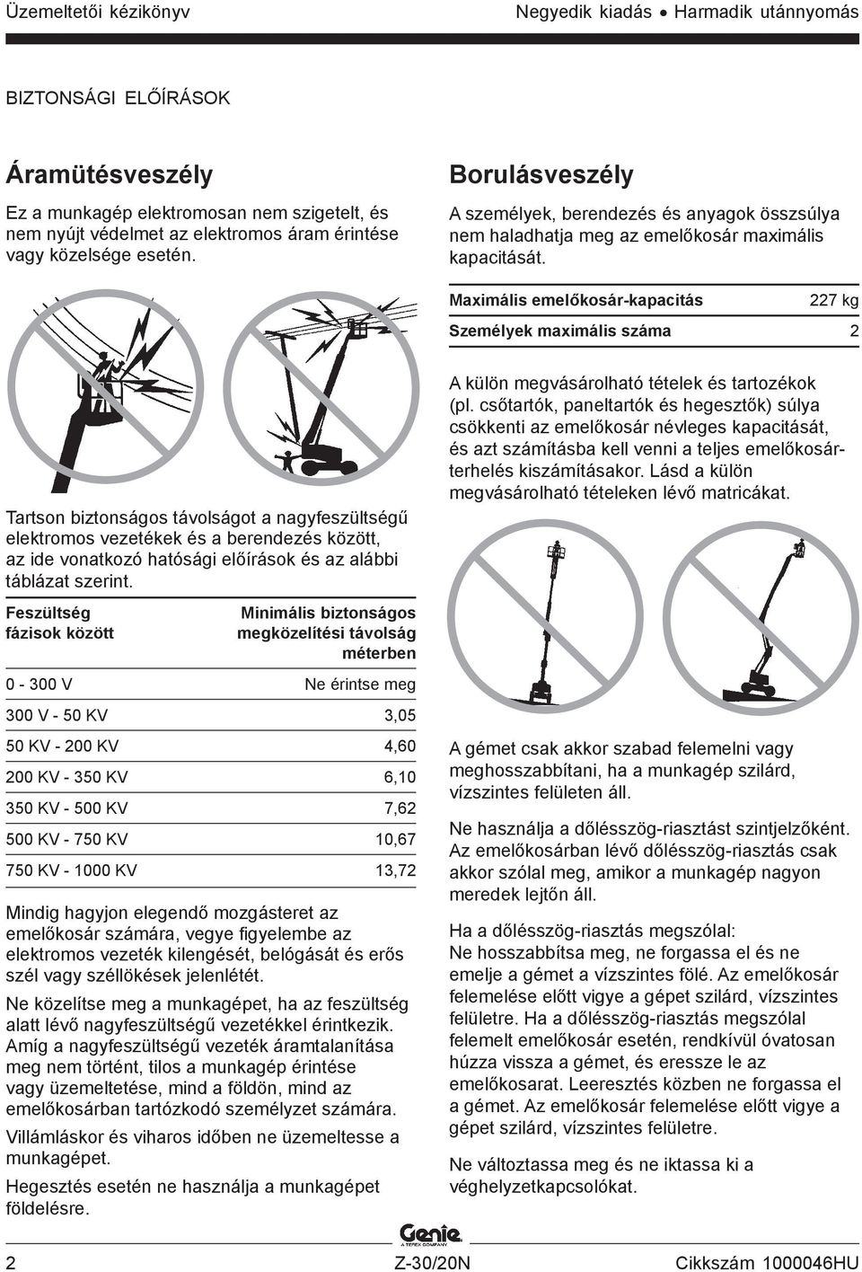 Maximális emelőkosár-kapacitás 227 kg Személyek maximális száma 2 Tartson biztonságos távolságot a nagyfeszültségű elektromos vezetékek és a berendezés között, az ide vonatkozó hatósági előírások és