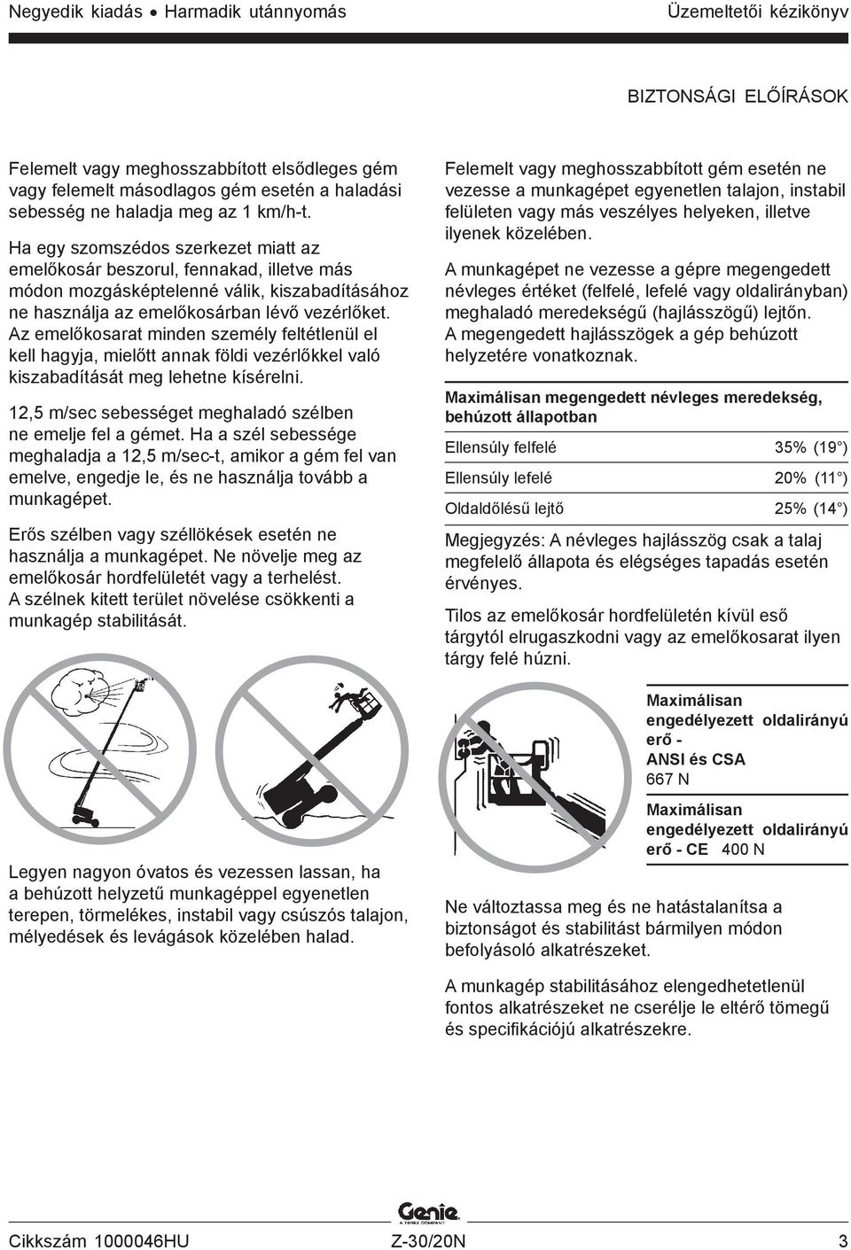 Az emelőkosarat minden személy feltétlenül el kell hagyja, mielőtt annak földi vezérlőkkel való kiszabadítását meg lehetne kísérelni. 12,5 m/sec sebességet meghaladó szélben ne emelje fel a gémet.